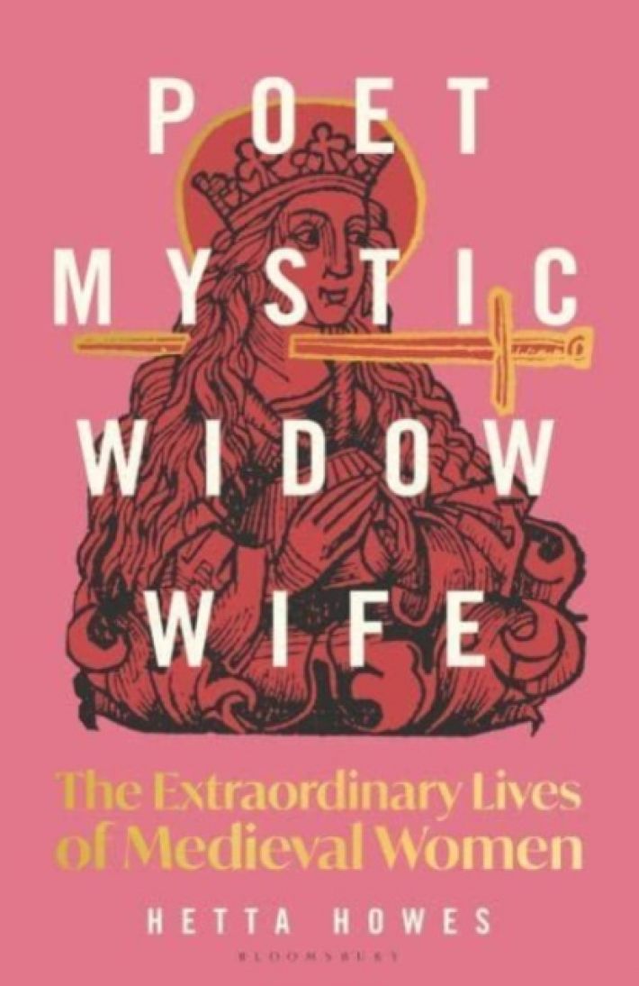 Poet, Mystic, Widow, Wife: The Extraordinary Lives of Medieval Women • Poet, Mystic, Widow, Wife