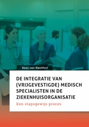 De integratie van (vrijgevestigde) medisch specialisten in de ziekenhuisorganisatie • De integratie van (vrijgevestigde) medisch specialisten in de ziekenhuisorganisatie
