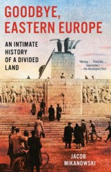Mikanowski, J: Goodbye, Eastern Europe