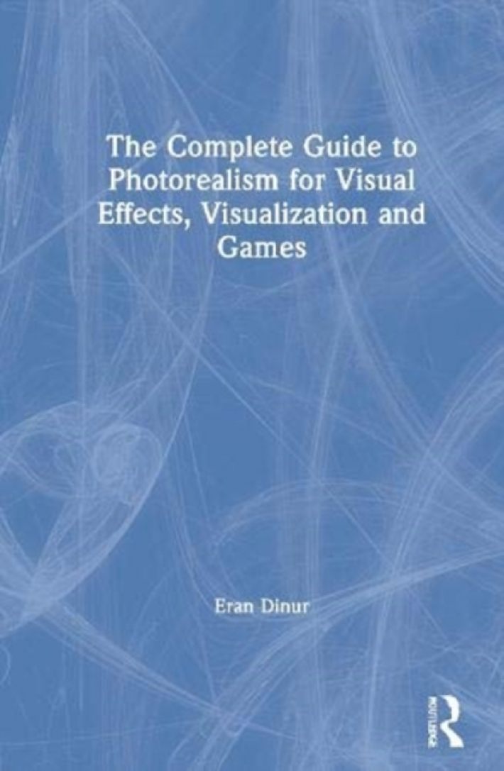 The Complete Guide to Photorealism for Visual Effects, Visualization and Games