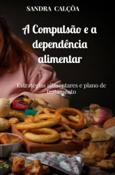 A Compulsão e a dependência alimentar