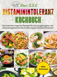 Das XXL Histaminintoleranz Kochbuch