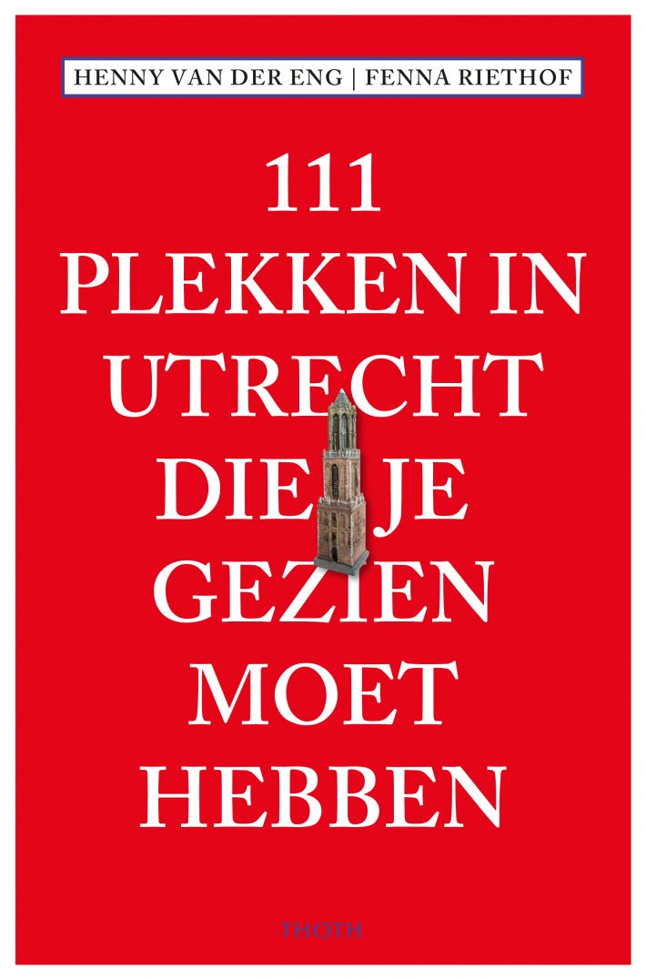 111 Plekken in Utrecht die je gezien moet hebben