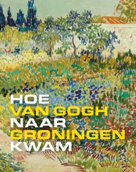 Hoe Van Gogh naar Groningen kwam