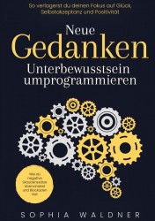 Neue Gedanken - Unterbewusstsein umprogrammieren