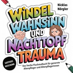 Windelwahnsinn und Nachttopftrauma - Das freche Fluchmalbuch für genervte Altenpfleger*innen