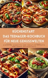 Küchenstart: Das Teenie-Kochbuch für neue Genusswelten