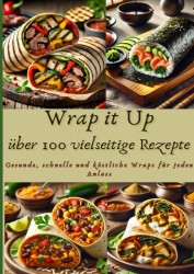 Wrap it Up über 100 vielseitige Rezepte