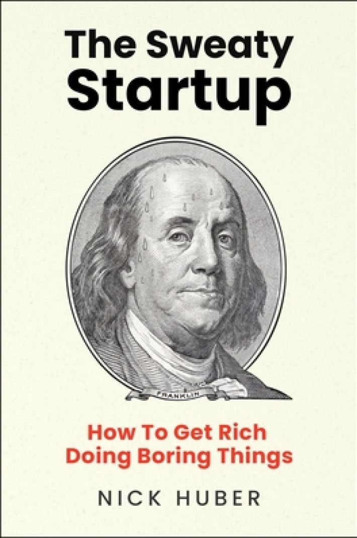 The Sweaty Startup: How to Get Rich Doing Boring Things