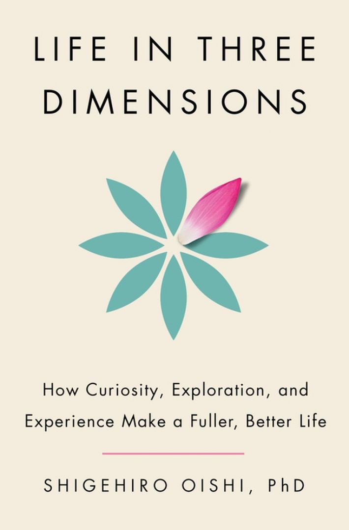 Life in Three Dimensions: How Curiosity, Exploration, and Experience Make a Fuller, Better Life