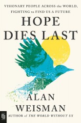 Hope Dies Last: Visionary People Across the World, Fighting to Find Us a Future