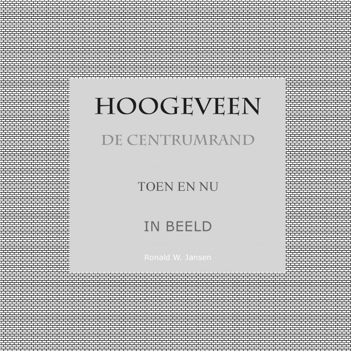 Hoogeveen De Centrumrand Toen en Nu. In Beeld.