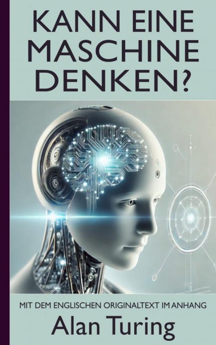 Alan Turing: Kann eine Maschine denken? (Mit dem englischen Originaltext im Anhang)