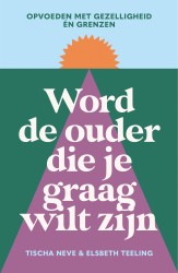 Word de ouder die je graag wilt zijn • Word de ouder die je graag wilt zijn