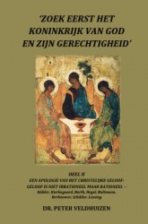 ‘ZOEK EERST HET KONINKRIJK VAN GOD EN ZIJN GERECHTIGHEID' - DEEL II EEN APOLOGIE VAN HET CHRISTELIJKE GELOOF: