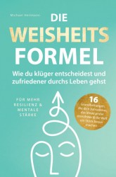 Die Weisheitsformel: Wie du klüger entscheidest und zufriedener durchs Leben gehst | Für mehr Resilienz und mentale Stärke