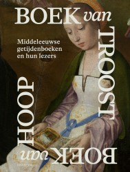 Boek van Troost Boek van Hoop – Middeleeuwse getijdenboeken en hun lezers