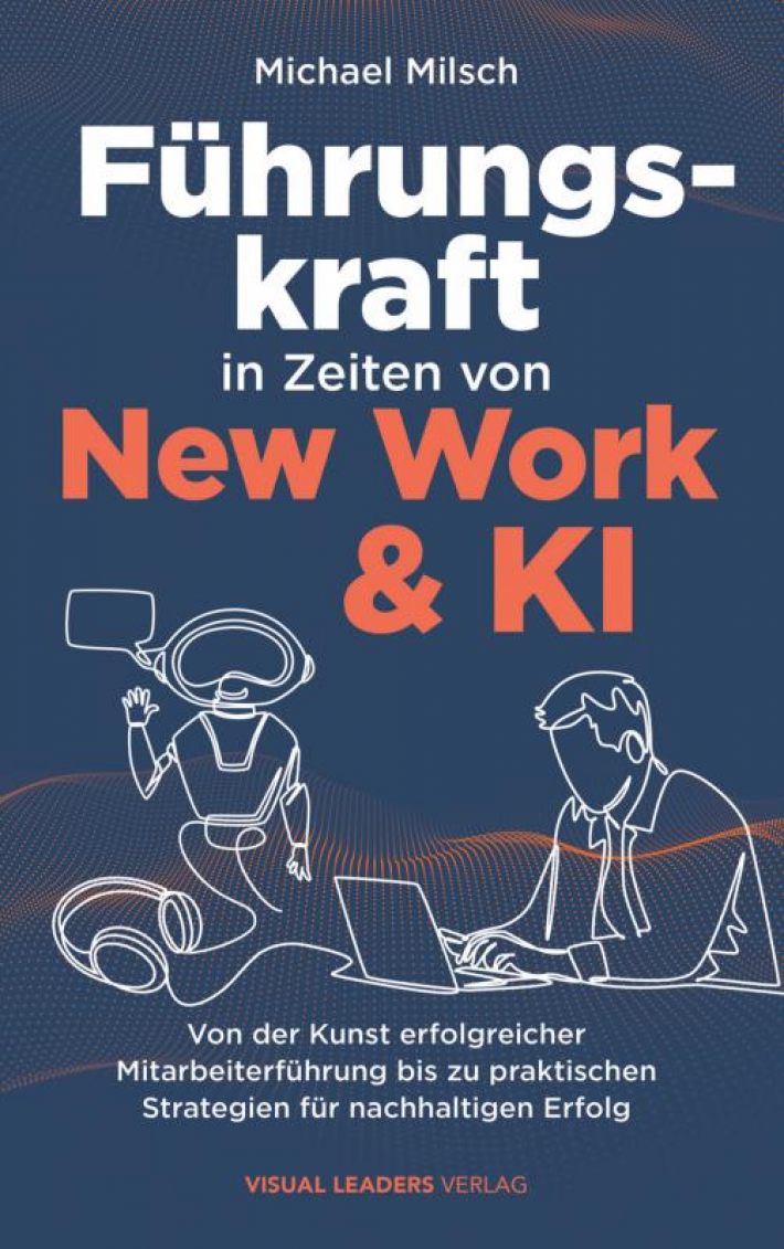 Führungskraft in Zeiten von New Work & KI | Von der Kunst erfolgreicher Mitarbeiterführung bis zu praktischen Strategien für nachhaltigen Erfolg