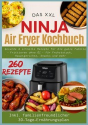 Gesunde und schnelle Rezepte für die ganze Familie – Frittieren ohne Öl für Frühstück, Hauptgerichte, Snacks und mehr