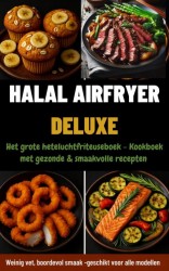Halal Airfryer Deluxe: Het grote heteluchtfriteuseboek