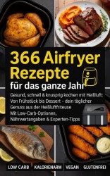 366 Tage Genuss mit der Heißluftfritteuse: Gesunde & leckere Rezepte