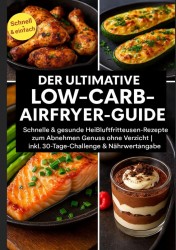 Der ultimative Low-Carb-Airfryer-Guide: Schnelle & gesunde Heißluftfritteusen-Rezepte zum Abnehmen