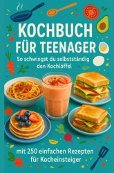 Kochbuch für Teenager So schwingst du selbstständig den Kochlöffel: Ein perfektes Geschenk für Teenager