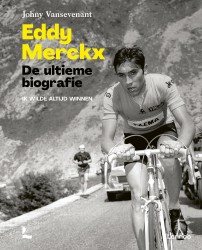 Eddy Merckx. De ultieme biografie • Eddy Merckx. De ultieme biografie