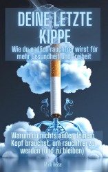 Deine letzte Kippe: wie du endlich rauchfrei wirst für mehr Gesundheit und Freiheit