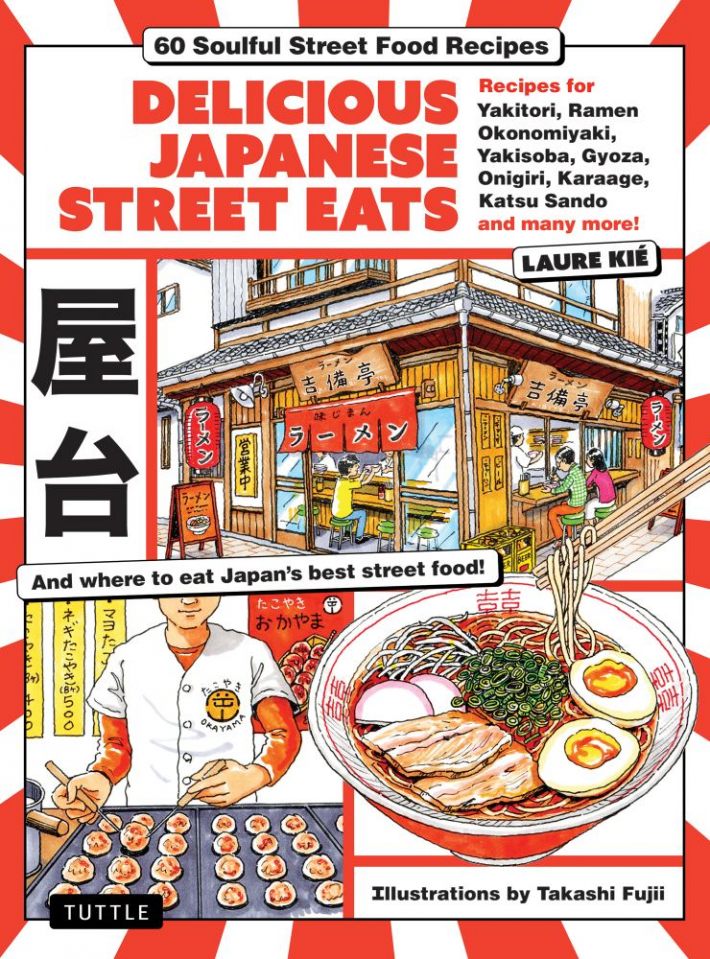 Delicious Japanese Street Eats: 60 Recipes for Soulful Street Food Favorites Like Yakisoba, Ramen, Okonomiyaki, Yakitori, Karaage, Onigiri, Katsu Sand