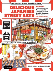 Delicious Japanese Street Eats: 60 Recipes for Soulful Street Food Favorites Like Yakisoba, Ramen, Okonomiyaki, Yakitori, Karaage, Onigiri, Katsu Sand