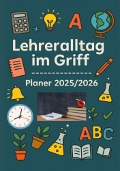 Lehreralltag im Griff – Planer 2025/2026:Strukturiert durch das Schuljahr mit Übersicht, Herz und System