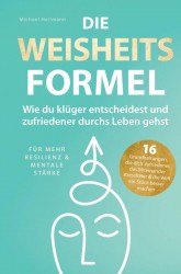 Die Weisheitsformel: Wie du klüger entscheidest und zufriedener durchs Leben gehst | Für mehr Resilienz und mentale Stärke