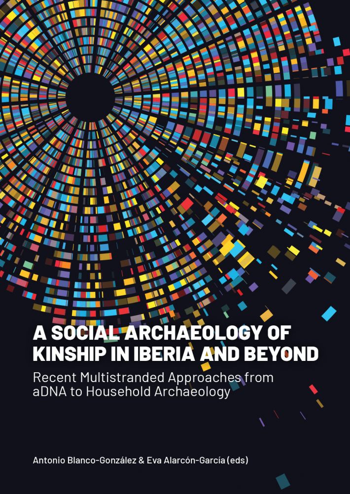 A Social Archaeology of Kinship in Iberia and Beyond • A Social Archaeology of Kinship in Iberia and Beyond