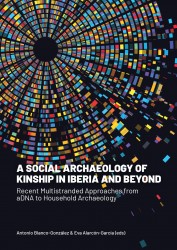 A Social Archaeology of Kinship in Iberia and Beyond • A Social Archaeology of Kinship in Iberia and Beyond
