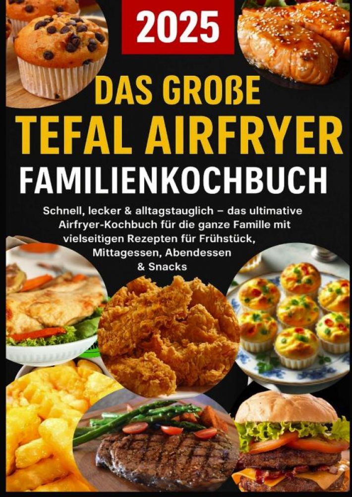 Das große Tefal Airfryer Familienkochbuch: 300 einfache & gesunde Rezepte für die Heißluftfritteuse – perfekt für jeden Tefal Airfryer