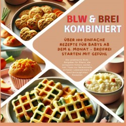 BLW & Brei kombiniert: Über 100 einfache Rezepte für Babys ab dem 6. Monat – Breifrei starten mit Gefühl