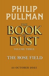 The Rose Field: The Book of Dust Volume Three • The Rose Field: The Book of Dust Volume Three
