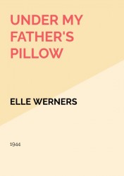UNDER MY FATHER'S PILLOW