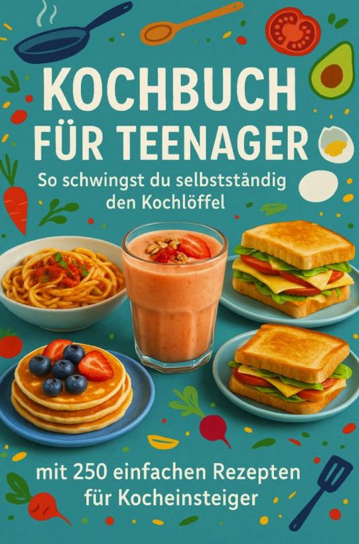 Kochbuch für Teenager So schwingst du selbstständig den Kochlöffel: Ein perfektes Geschenk für Teenager