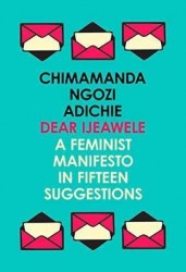 Dear Ijeawele, or a Feminist Manifesto in Fifteen Suggestions