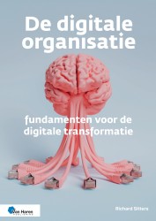 De digitale organisatie – fundamenten voor de digitale transformatie • De digitale organisatie – fundamenten voor de digitale transformatie