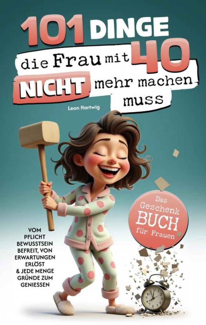 101 Dinge, die du mit 40 nicht mehr machen musst: Das Geschenkbuch für Frauen