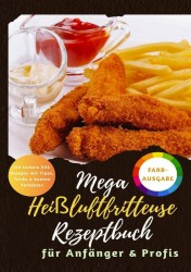 Mega Heißluftfritteuse Rezeptbuch: 150 XXL-Rezepte für Anfänger & Profis | Gesund & knusprig genießen –Mit Tipps, Tricks & bunten Farbfotos