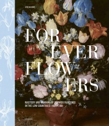 Forever Flowers – Mastery and Meaning of Flower Paintings in the Low Countries (1600-1700)