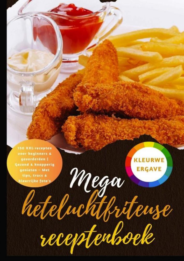 Mega heteluchtfriteuse receptenboek: 150 XXL-recepten voor beginners & gevorderden | Gezond & knapperig genieten – Met tips, trucs & kleurrijke foto's