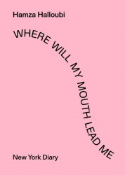 Hamza Halloubi. Where Will My Mouth Lead Me, NY Diary
