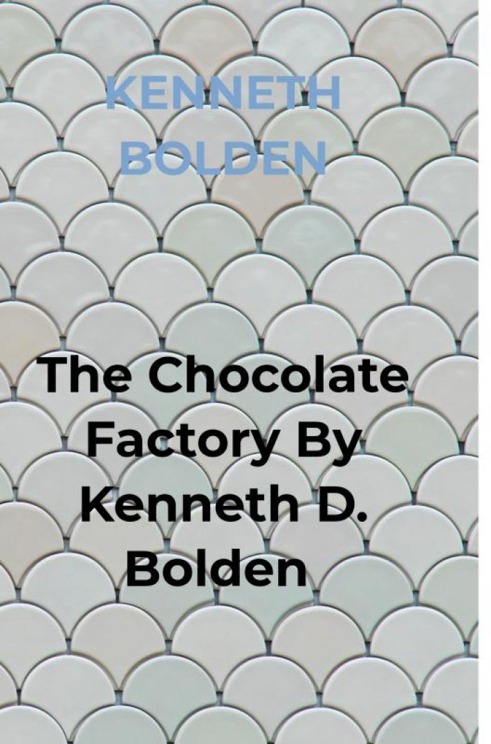 The Chocolate Factory By Kenneth D. Bolden