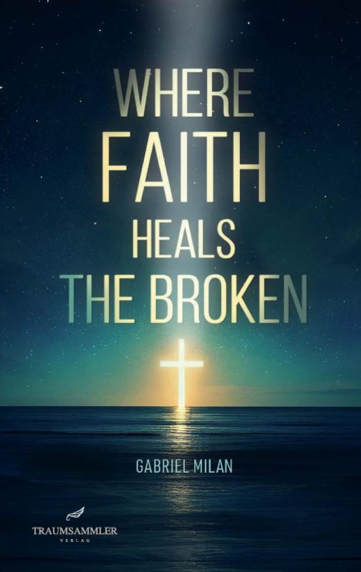 Where Faith Heals the Broken: Poems on Love, Loss, and God