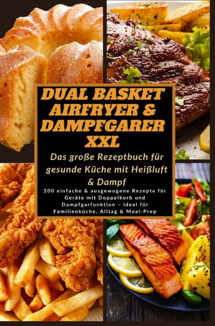 Dual Basket Airfryer & Dampfgarer XXL – Das große Rezeptbuch für gesunde Küche mit Heißluft & Damp Dual Basket Airfryer & Dampfgarer XXL – Das große Rezeptbuch für gesunde Küche mit Heißluft & Damp